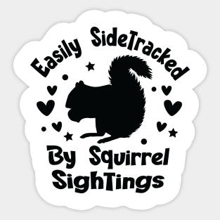 Easily Sidetracked By Squirrel Sightings - For Squirrel Lovers Sticker